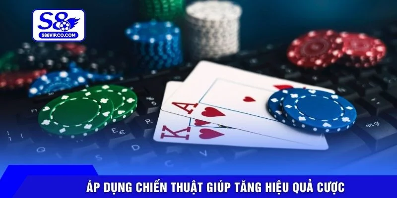 Áp dụng chiến thuật giúp tăng hiệu quả cược