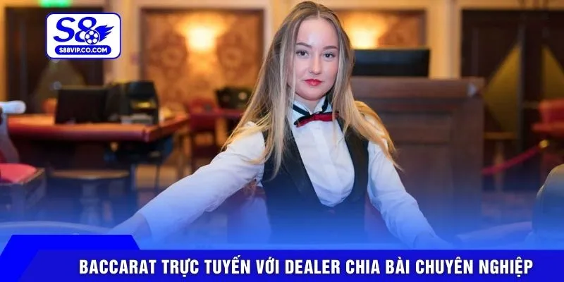 Baccarat trực tuyến với Dealer chia bài chuyên nghiệp