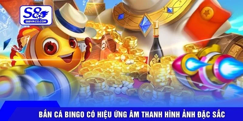 Bắn Cá Bingo có hiệu ứng âm thanh hình ảnh đặc sắc