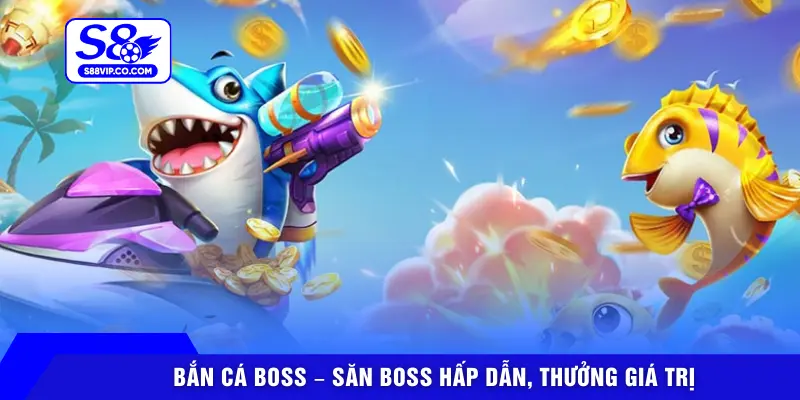  Bắn cá boss – Săn boss hấp dẫn, thưởng giá trị