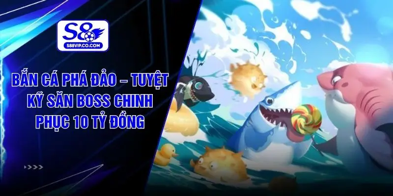 Bắn Cá Phá Đảo – Tuyệt Kỹ Săn Boss Chinh Phục 10 Tỷ Đồng