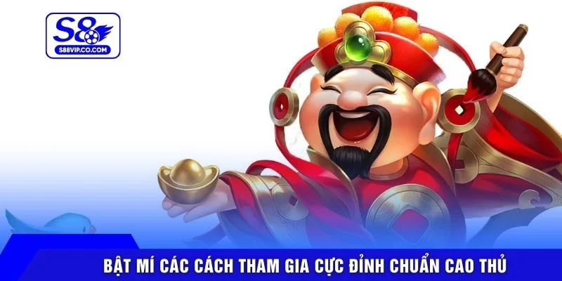 Bật mí các cách tham gia cực đỉnh chuẩn cao thủ