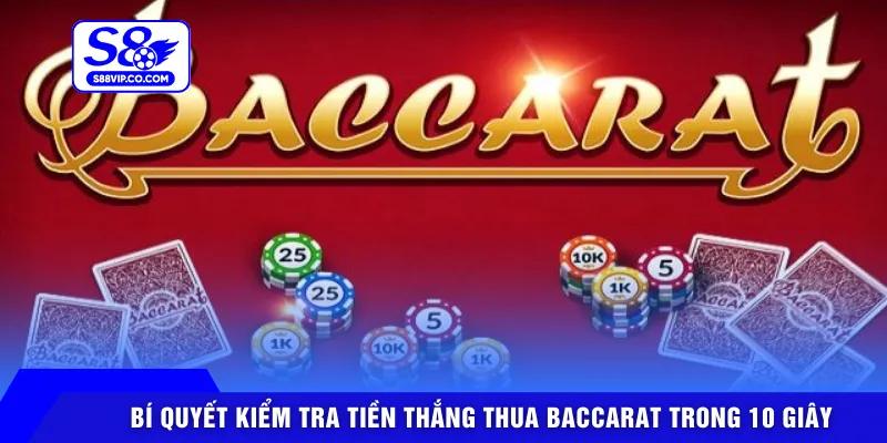 Bí quyết kiểm tra tiền thắng thua baccarat trong 10 giây