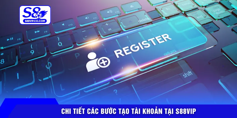 Chi tiết các bước tạo tài khoản tại S88VIP