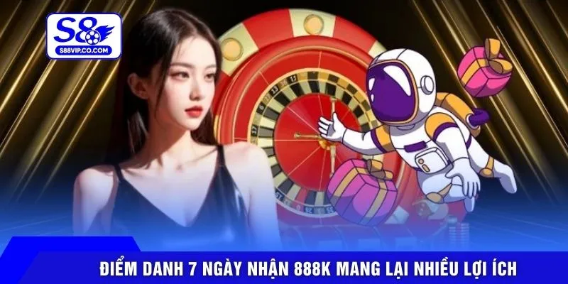 Điểm danh 7 ngày nhận 888k mang lại nhiều lợi ích