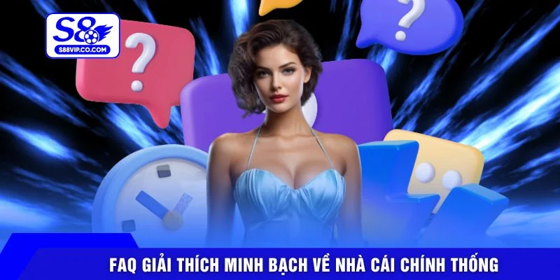 FAQ giải thích minh bạch về nhà cái chính thống