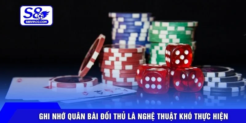 Ghi nhớ quân bài đối thủ là nghệ thuật khó thực hiện