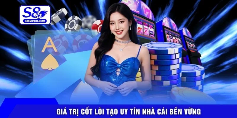 Giá trị cốt lõi tạo uy tín nhà cái bền vững