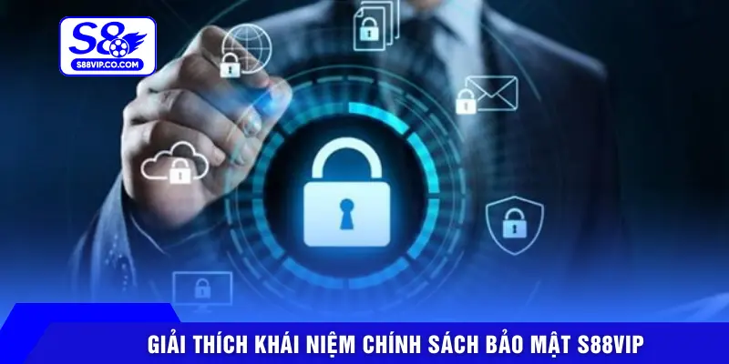 Giải thích khái niệm chính sách bảo mật S88VIP