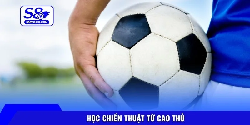 Học chiến thuật từ cao thủ