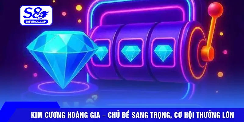 Kim Cương Hoàng Gia – Chủ đề sang trọng, cơ hội thưởng lớn