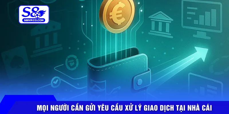 Mọi người cần gửi yêu cầu xử lý giao dịch tại nhà cái