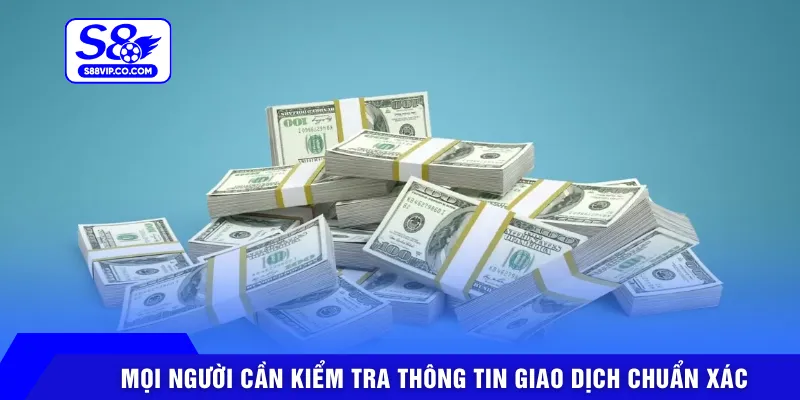 Mọi người cần kiểm tra thông tin giao dịch chuẩn xác