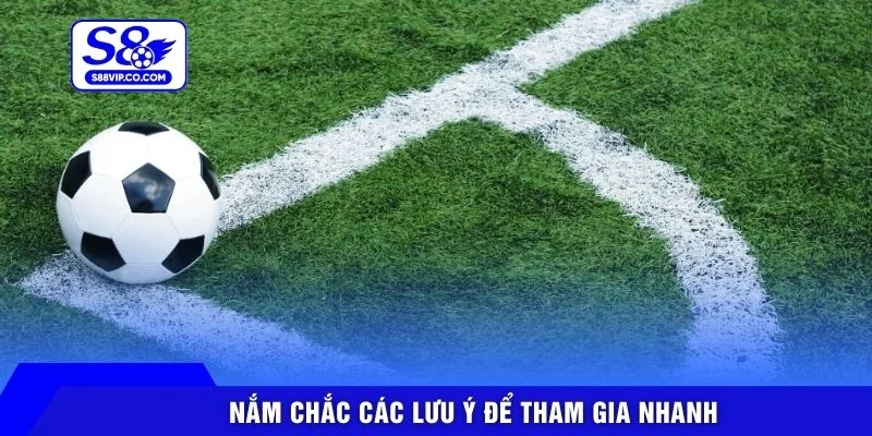 Nắm chắc các lưu ý để tham gia nhanh