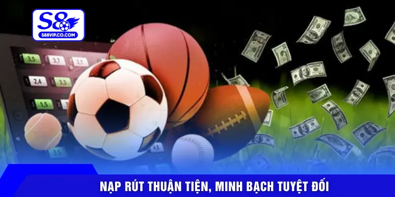 Nạp rút thuận tiện, minh bạch tuyệt đối