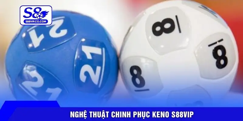 Nghệ thuật chinh phục Keno S88VIP