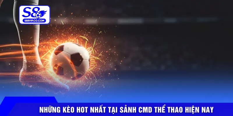 Những kèo hot nhất tại sảnh CMD thể thao hiện nay