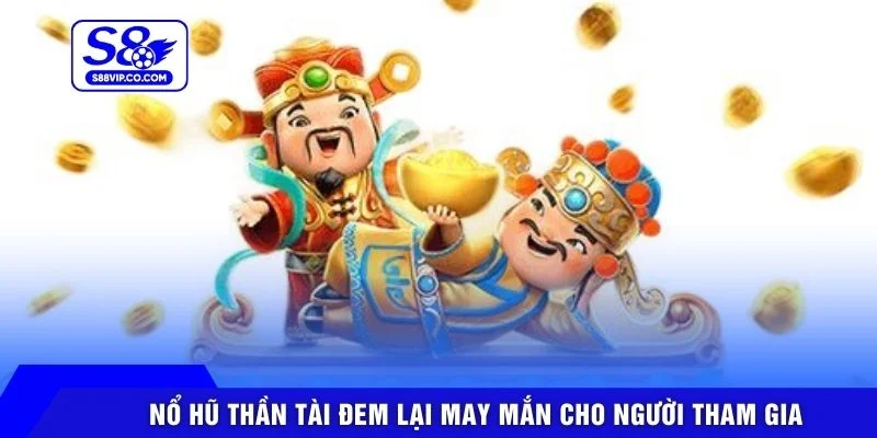 Nổ hũ thần tài đem lại may mắn cho người tham gia