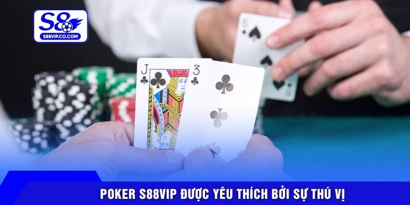 Poker S88VIP được yêu thích bởi sự thú vị