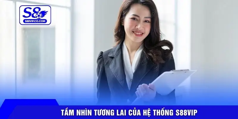 Tầm nhìn tương lai của hệ thống S88VIP