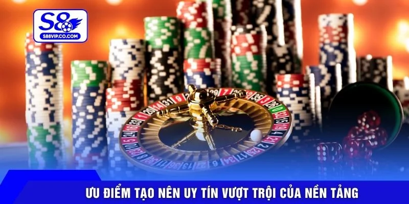 Ưu điểm tạo nên uy tín vượt trội của nền tảng