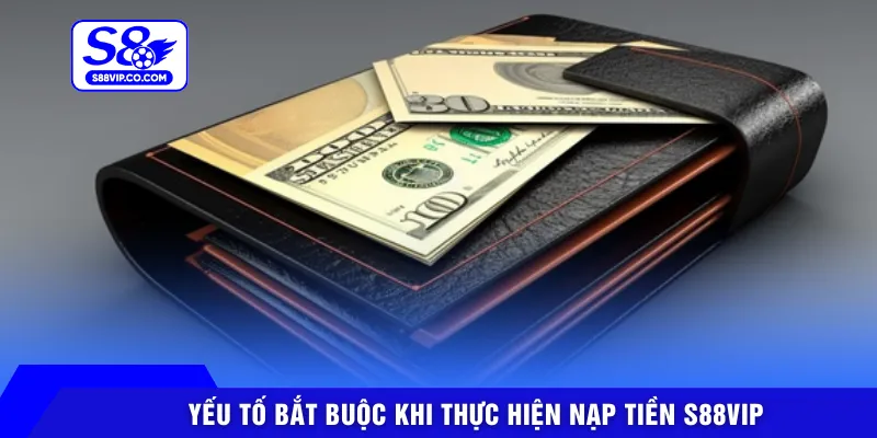 Yếu tố bắt buộc khi thực hiện nạp tiền S88VIP